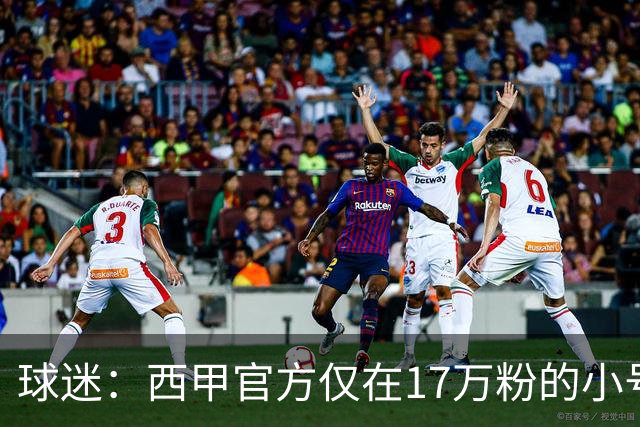 球迷：西甲官方仅在17万粉的小号上道歉 1300万粉主号在祝贺姆巴佩