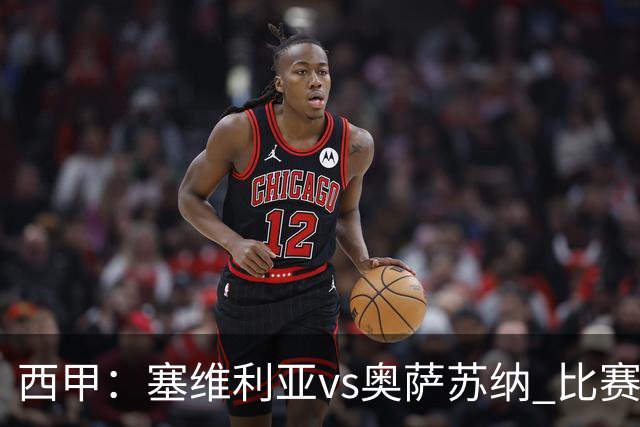 西甲：塞维利亚vs奥萨苏纳 比赛分析